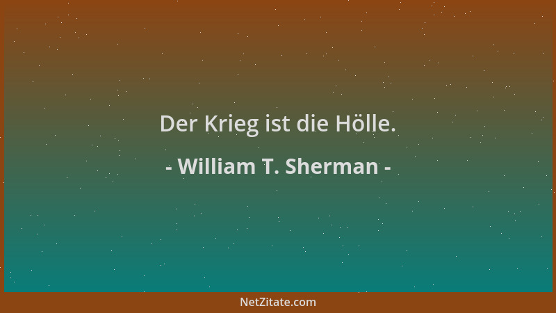 William T. Sherman - Der Krieg ist die Hölle....