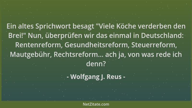 Wolfgang J. Reus - Ein altes Sprichwort besagt  "Viele Köche verderben den Brei! " Nun, überprüfen wir das einmal in Deutschl...