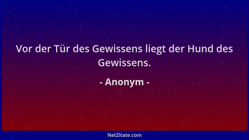 Anonym - Vor der Tür des Gewissens liegt der Hund des Gewissens....