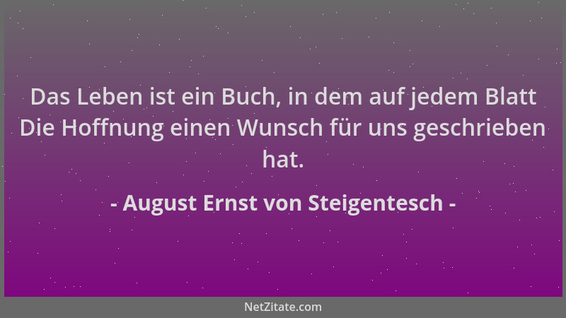 August Ernst von Steigentesch - Das Leben ist ein Buch, in dem auf jedem Blatt Die Hoffnung einen Wunsch für uns geschriebe...