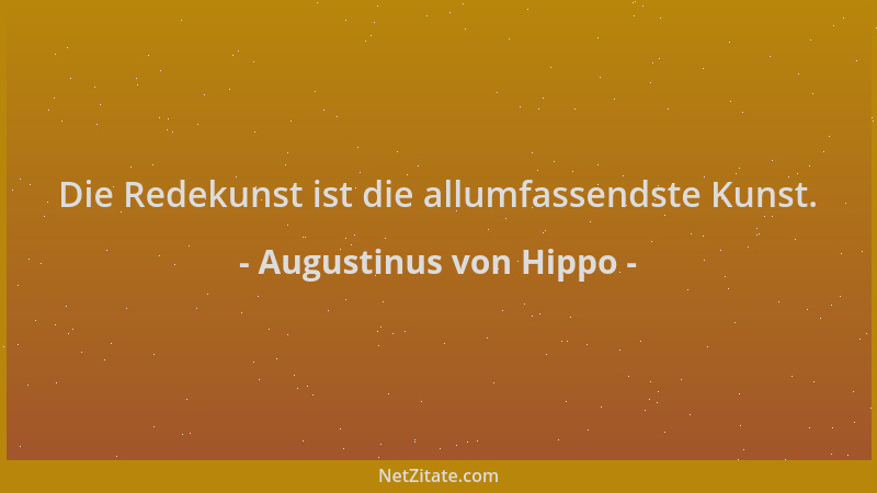 Augustinus von Hippo - Die Redekunst ist die allumfassendste Kunst....