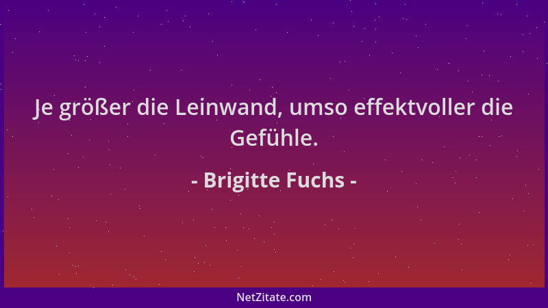 Brigitte Fuchs - Je größer die Leinwand, umso effektvoller die Gefühle....