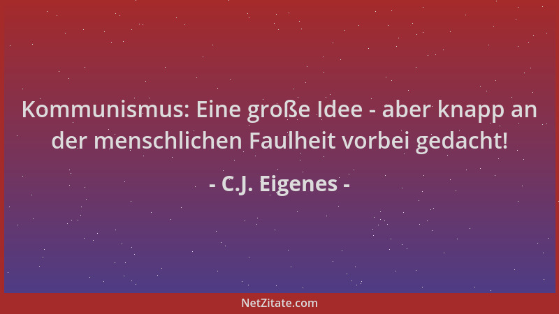C.J. Eigenes - Kommunismus: Eine große Idee - aber knapp an der menschlichen Faulheit vorbei gedacht!...