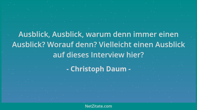 Christoph Daum - Ausblick, Ausblick, warum denn immer einen Ausblick? Worauf denn? Vielleicht einen Ausblick auf dieses Int...