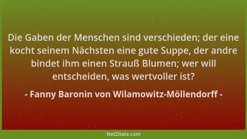 Fanny Baronin von Wilamowitz-Möllendorff - Die Gaben der Menschen sind verschieden; der eine kocht seinem Nächsten eine gut...