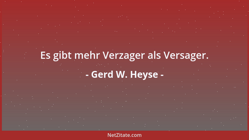 Gerd W. Heyse - Es gibt mehr Verzager als Versager....