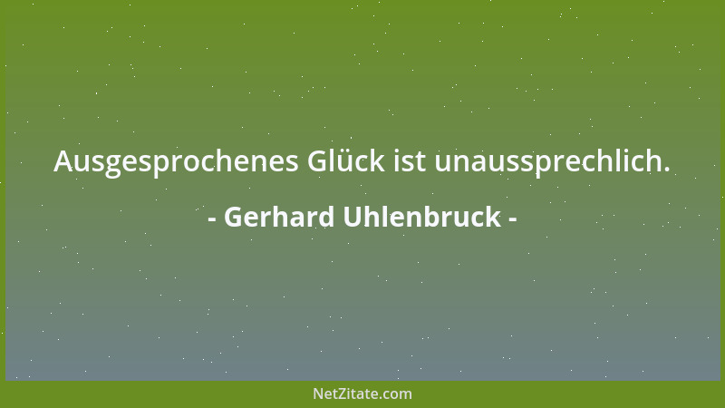Gerhard Uhlenbruck - Ausgesprochenes Glück ist unaussprechlich....