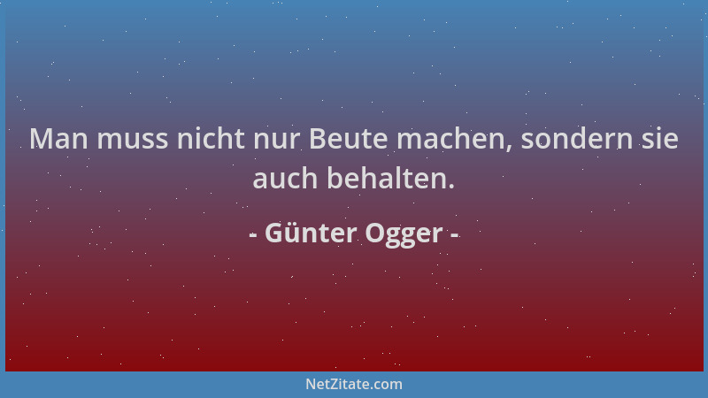 Günter Ogger - Man muss nicht nur Beute machen, sondern sie auch behalten....