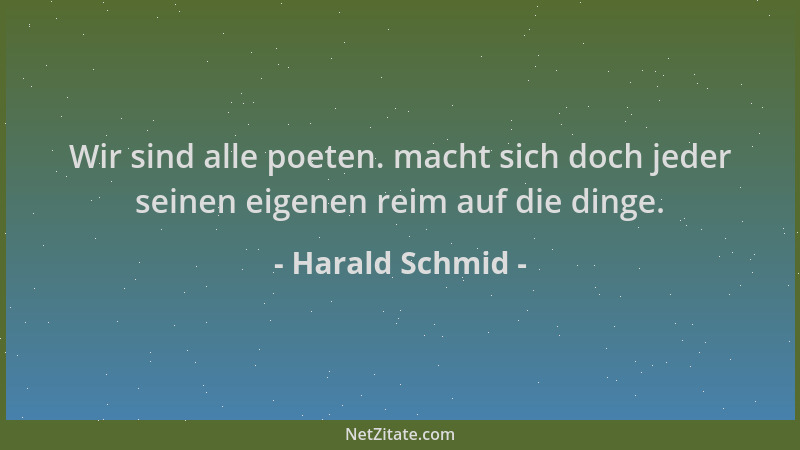 Harald Schmid - Wir sind alle poeten. macht sich doch jeder seinen eigenen reim auf die dinge....