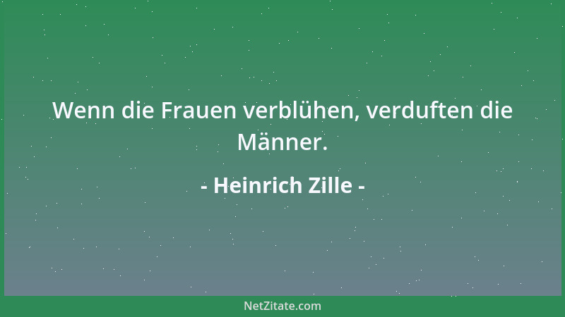 Heinrich Zille - Wenn die Frauen verblühen, verduften die Männer....