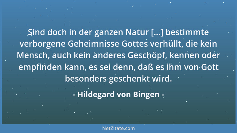 Hildegard von Bingen - Sind doch in der ganzen Natur [...] bestimmte verborgene Geheimnisse Gottes verhüllt, die kein Mensc...