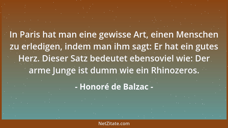 Honoré de Balzac - In Paris hat man eine gewisse Art, einen Menschen zu erledigen, indem man ihm sagt: Er hat ein gutes Her...