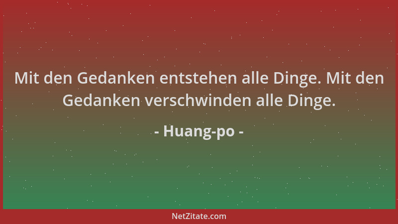 Huang-po - Mit den Gedanken entstehen alle Dinge. Mit den Gedanken verschwinden alle Dinge....