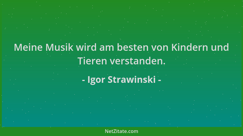 Igor Strawinski - Meine Musik wird am besten von Kindern und Tieren verstanden....