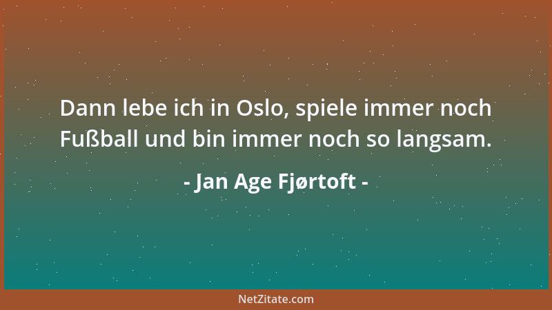 Jan Age Fjørtoft - Dann lebe ich in Oslo, spiele immer noch Fußball und bin immer noch so langsam....