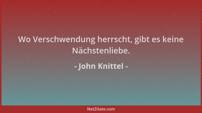 John Knittel - Wo Verschwendung herrscht, gibt es keine Nächstenliebe....