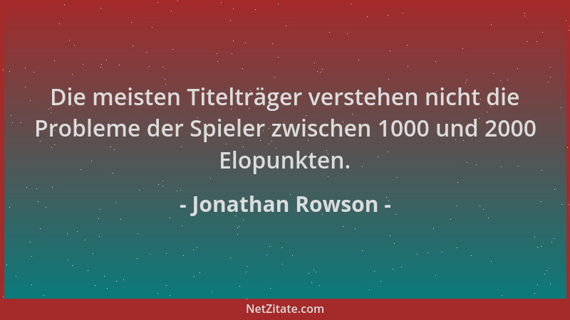 Jonathan Rowson - Die meisten Titelträger verstehen nicht die Probleme der Spieler zwischen 1000 und 2000 Elopunkten....