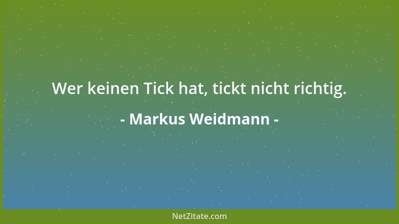Markus Weidmann - Wer keinen Tick hat, tickt nicht richtig....