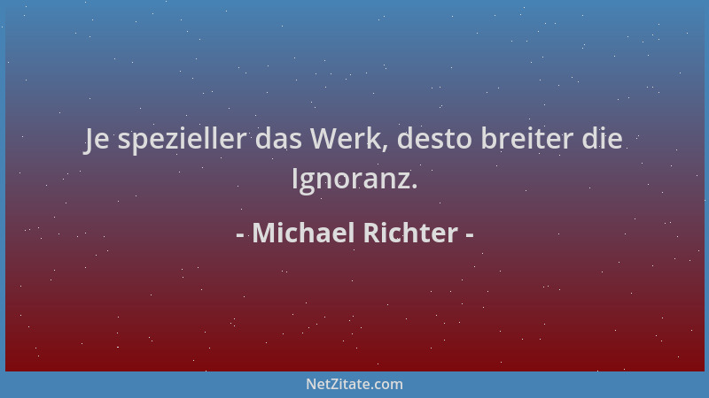 Michael Richter - Je spezieller das Werk, desto breiter die Ignoranz....