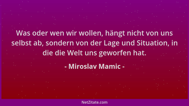 Miroslav Mamic - Was oder wen wir wollen, hängt nicht von uns selbst ab, sondern von der Lage und Situation, in die die Wel...