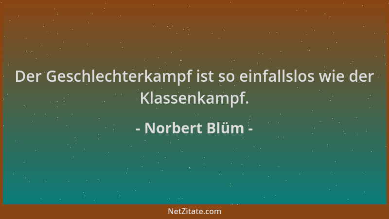 Norbert Blüm - Der Geschlechterkampf ist so einfallslos wie der Klassenkampf....