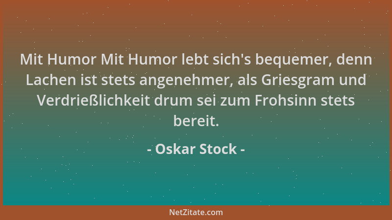 Oskar Stock - Mit Humor Mit Humor lebt sich 's bequemer, denn Lachen ist stets angenehmer, als Griesgram und Verdrießlichkei...