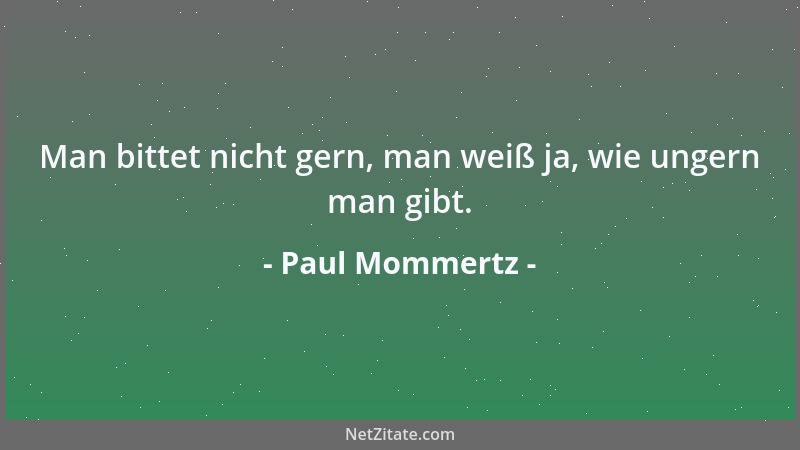 Paul Mommertz - Man bittet nicht gern, man weiß ja, wie ungern man gibt....
