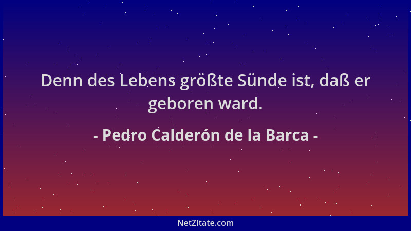 Pedro Calderón de la Barca - Denn des Lebens größte Sünde ist, daß er geboren ward....