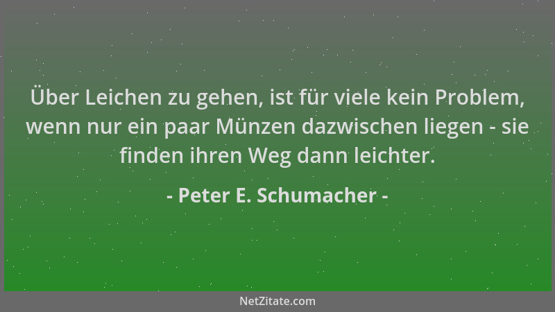 Peter E. Schumacher - Über Leichen zu gehen, ist für viele kein Problem, wenn nur ein paar Münzen dazwischen liegen - sie f...