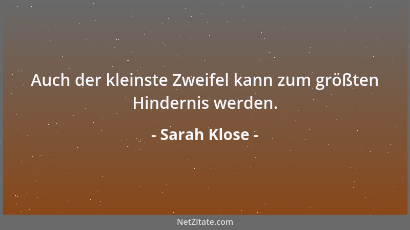 Sarah Klose - Auch der kleinste Zweifel kann zum größten Hindernis werden....