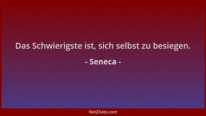 Seneca - Das Schwierigste ist, sich selbst zu besiegen....