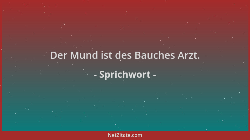 Sprichwort - Der Mund ist des Bauches Arzt....