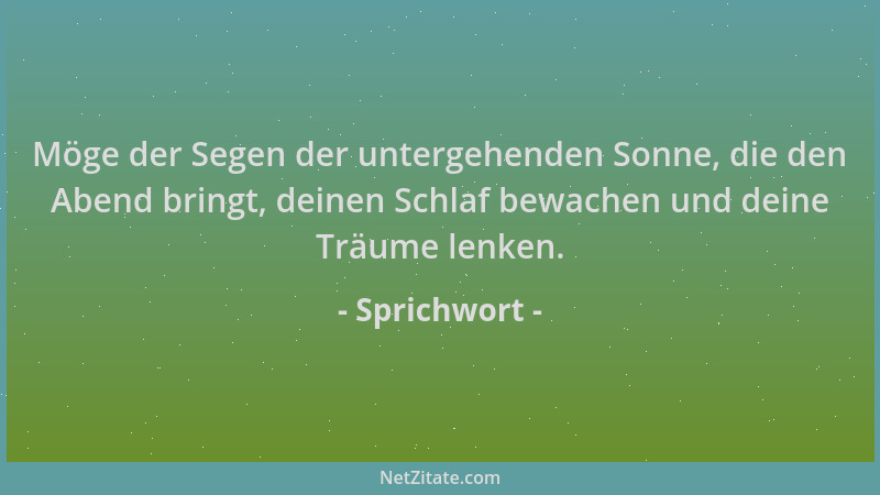 Sprichwort - Möge der Segen der untergehenden Sonne, die den Abend bringt, deinen Schlaf bewachen und deine Träume lenken....