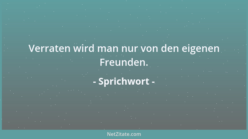 Sprichwort - Ist dein Mütterchen auch klein und hässlich, so zeige es dennoch deinem Freunde....