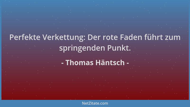 Thomas Häntsch - Perfekte Verkettung: Der rote Faden führt zum springenden Punkt....