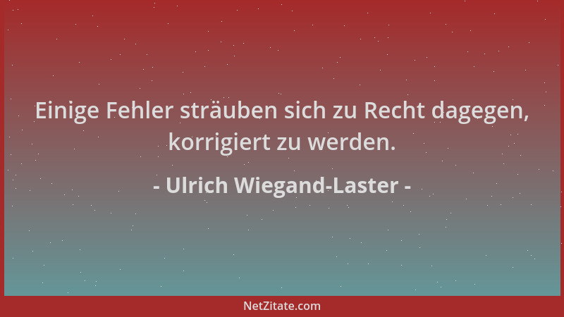 Ulrich Wiegand-Laster - Einige Fehler sträuben sich zu Recht dagegen, korrigiert zu werden....