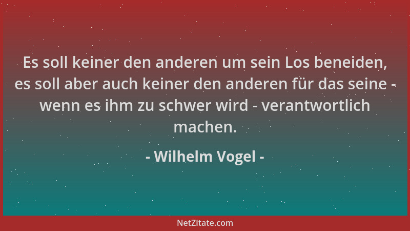 Wilhelm Vogel - Es soll keiner den anderen um sein Los beneiden, es soll aber auch keiner den anderen für das seine - wenn...
