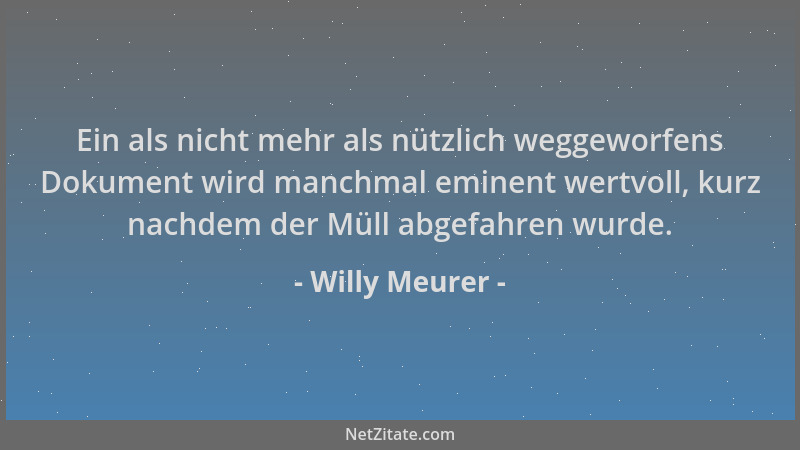 Willy Meurer - Ein als nicht mehr als nützlich weggeworfens Dokument wird manchmal eminent wertvoll, kurz nachdem der Müll...