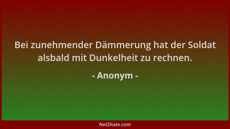 Anonym - Bei zunehmender Dämmerung hat der Soldat alsbald mit Dunkelheit zu rechnen....