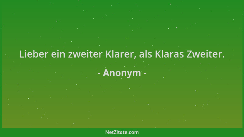 Anonym - Lieber ein zweiter Klarer, als Klaras Zweiter....