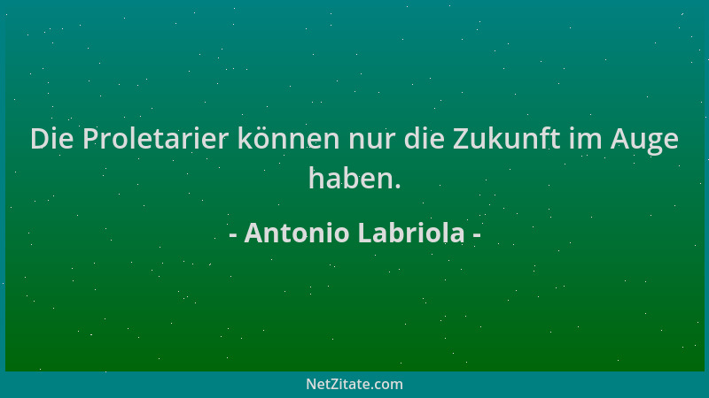 Antonio Labriola - Die Proletarier können nur die Zukunft im Auge haben....