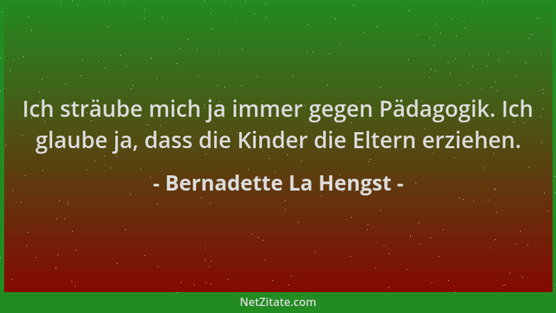 Bernadette La Hengst - Ich sträube mich ja immer gegen Pädagogik. Ich glaube ja, dass die Kinder die Eltern erziehen....