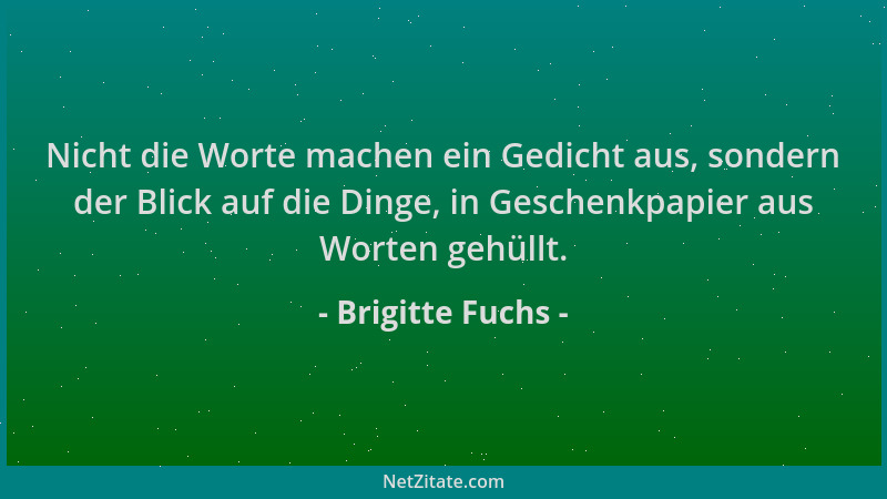 Brigitte Fuchs - Nicht die Worte machen ein Gedicht aus, sondern der Blick auf die Dinge, in Geschenkpapier aus Worten gehü...