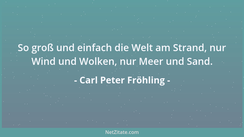 Carl Peter Fröhling - So groß und einfach die Welt am Strand, nur Wind und Wolken, nur Meer und Sand....