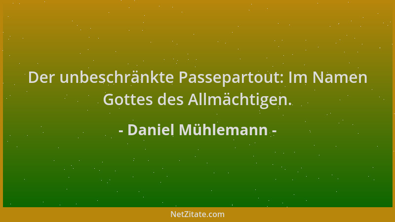Daniel Mühlemann - Der unbeschränkte Passepartout: Im Namen Gottes des Allmächtigen....