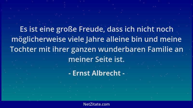 Ernst Albrecht - Es ist eine große Freude, dass ich nicht noch möglicherweise viele Jahre alleine bin und meine Tochter mit...