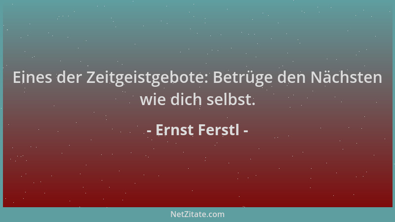 Ernst Ferstl - Eines der Zeitgeistgebote: Betrüge den Nächsten wie dich selbst....