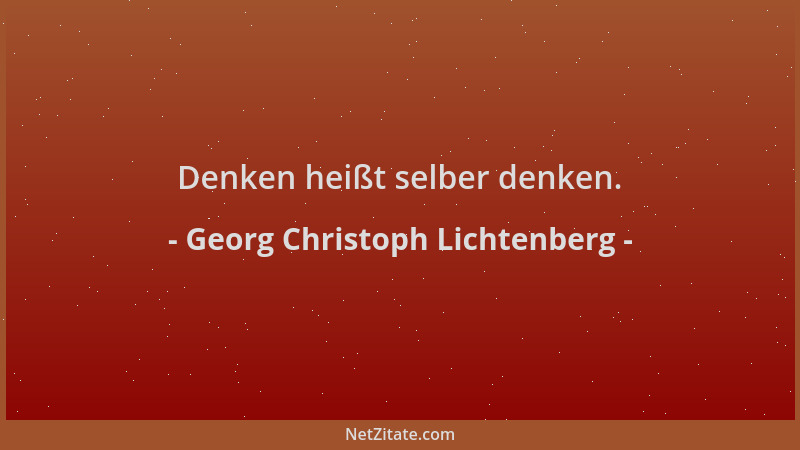 Georg Christoph Lichtenberg - Denken heißt selber denken....
