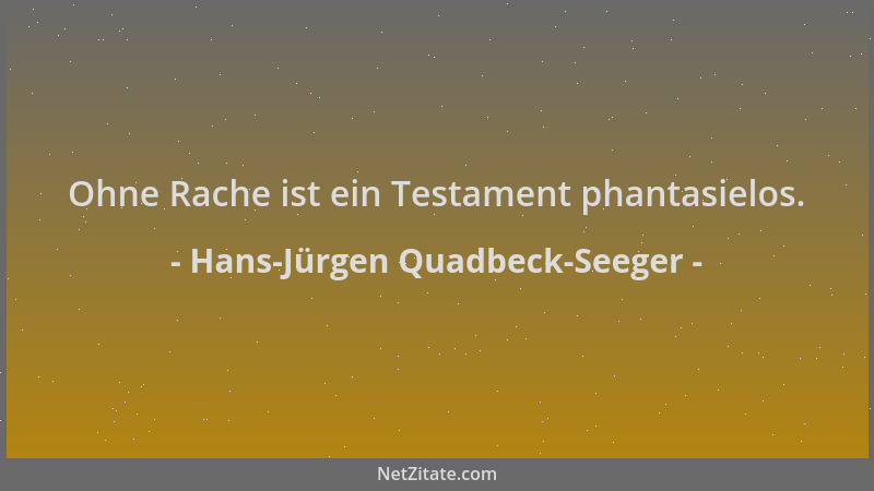 Hans-Jürgen Quadbeck-Seeger - Ohne Rache ist ein Testament phantasielos....