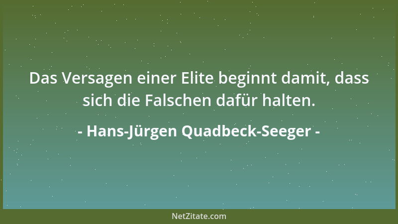 Hans-Jürgen Quadbeck-Seeger - Das Versagen einer Elite beginnt damit, dass sich die Falschen dafür halten....